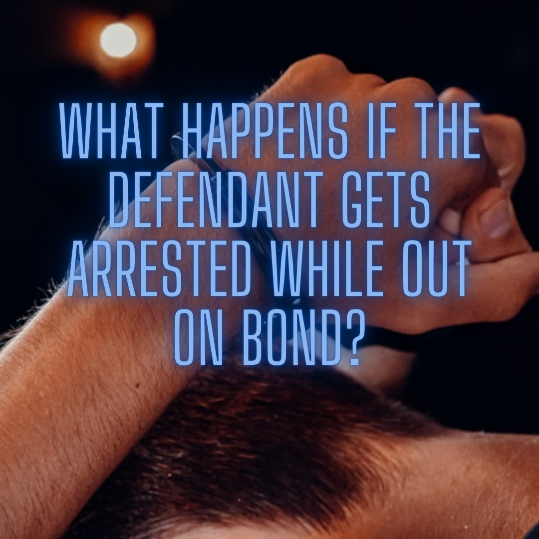 What Happens If The Defendant Gets Arrested While Out On Bond?