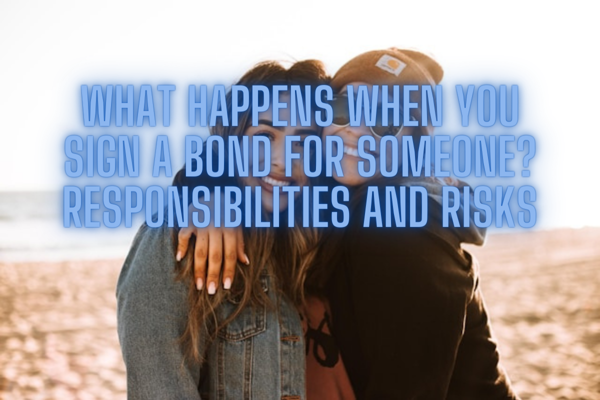 What Happens When You Sign a Bond for Someone? Responsibilities and Risks